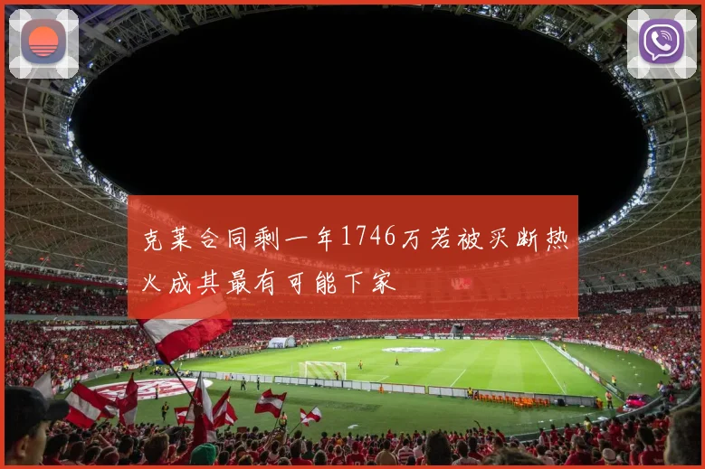 克莱合同剩一年1746万若被买断热火成其最有可能下家