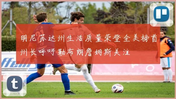 明尼苏达州生活质量荣登全美榜首州长呼吁勒布朗詹姆斯关注