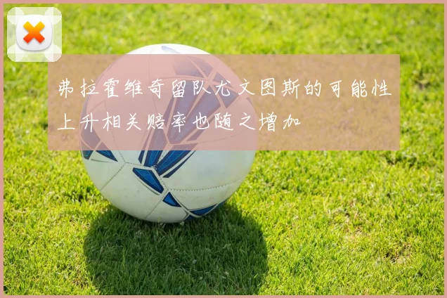 弗拉霍维奇留队尤文图斯的可能性上升相关赔率也随之增加